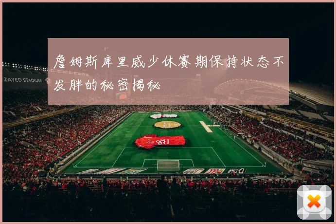 詹姆斯库里威少休赛期保持状态不发胖的秘密揭秘